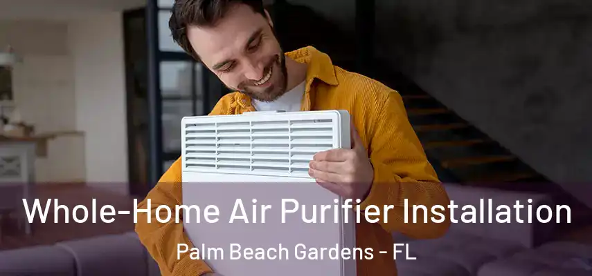  Whole-Home Air Purifier Installation Palm Beach Gardens - FL